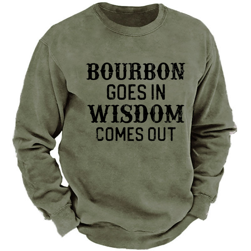 Bourbon Goes In Wisdom Comes Out Sweatshirt