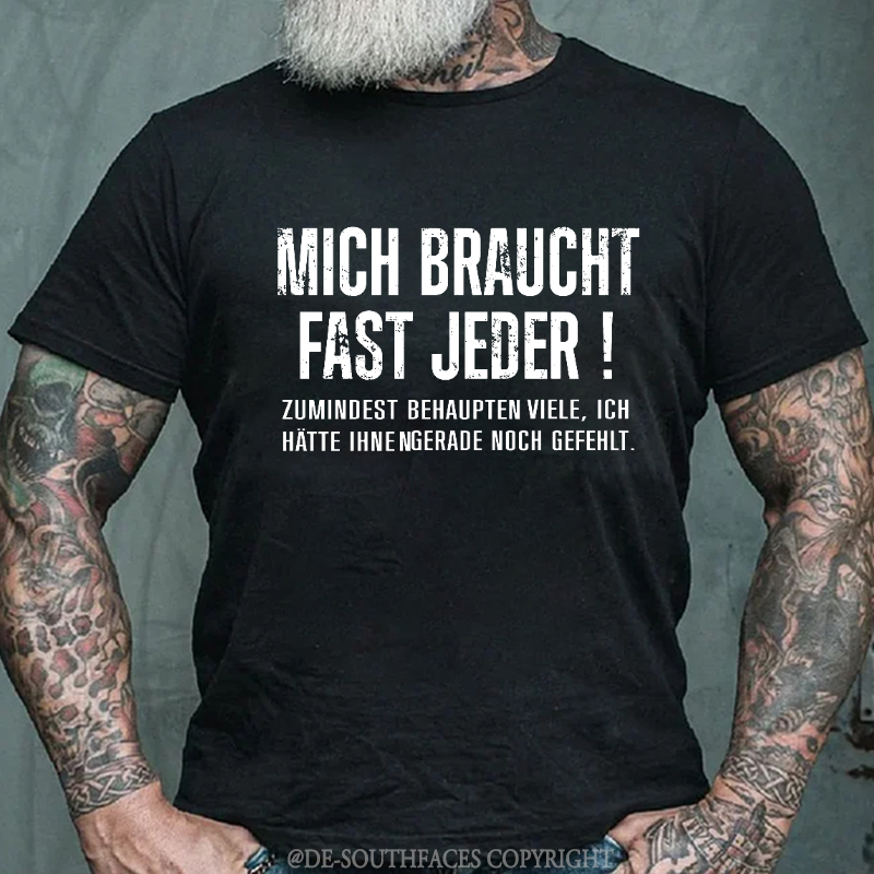 Mich Braucht Fast Jeder Zumindest Behaupten Viele .Ich Hätte Ihnen Gerade Noch Gefehlt T-Shirt