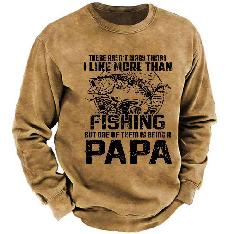 There Aren't Mary Things I Like More Than Fishing But One Of Them Is Being A Papa Sweatshirt