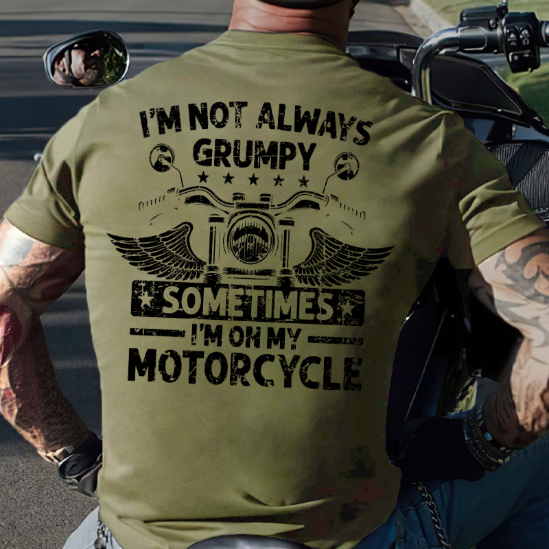 I'm Not Always Grumpy Sometimes I'm On My Motorcycle T-shirt