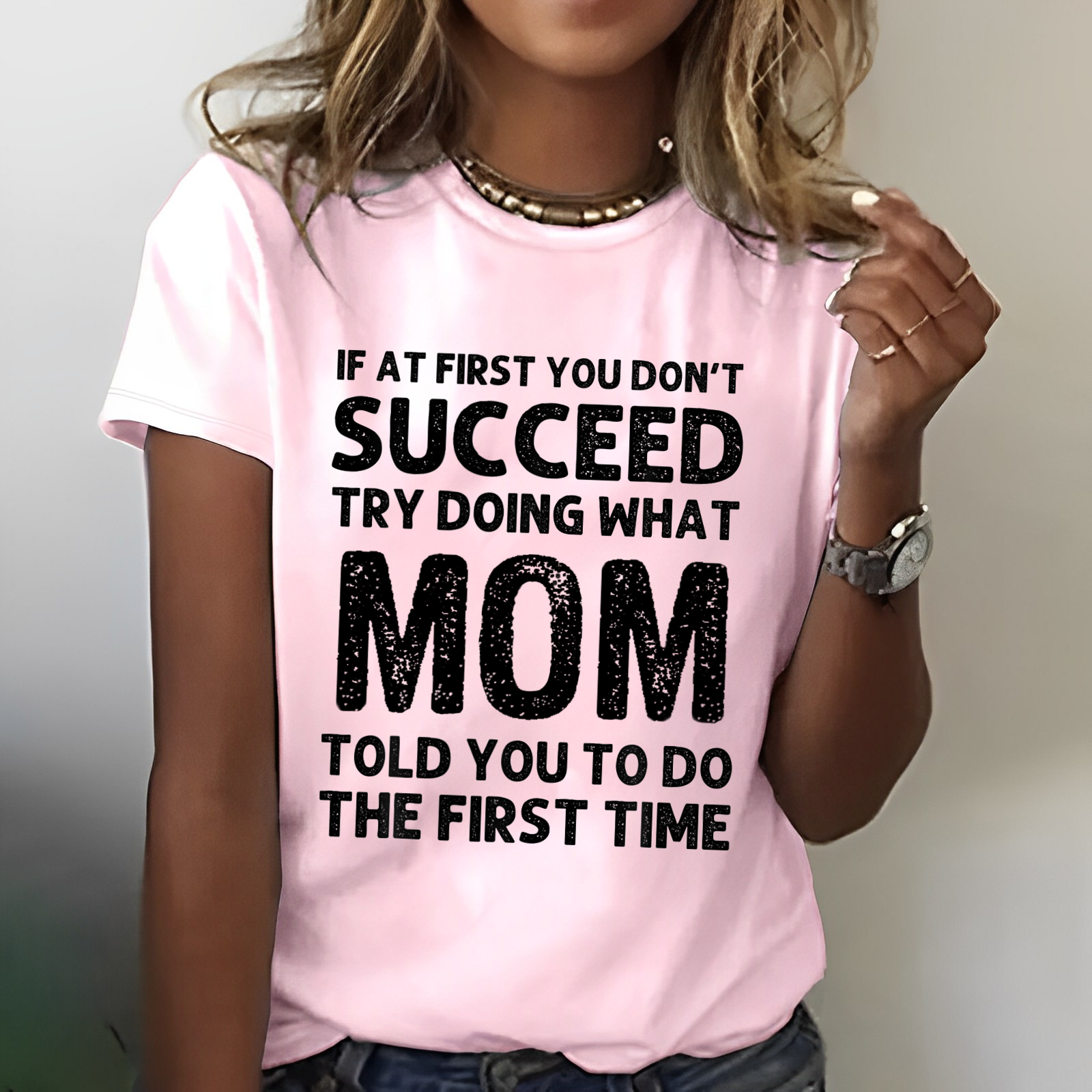 If At First You Don't Succeed Try Doing What Mom Told You To Do T-shirt