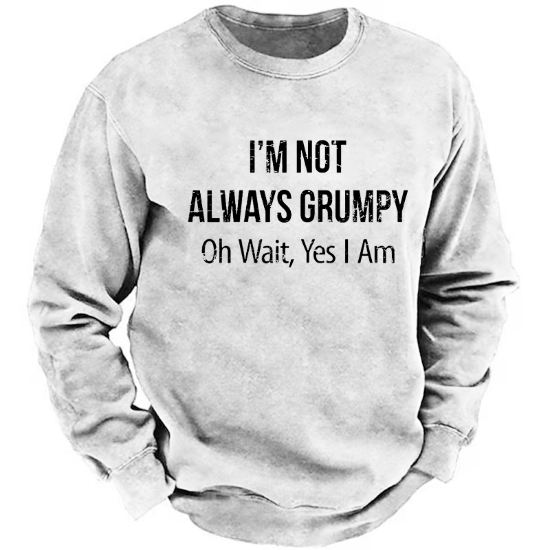 I'm Not Always Grumpy Oh Wait Yes I Am Sweatshirt
