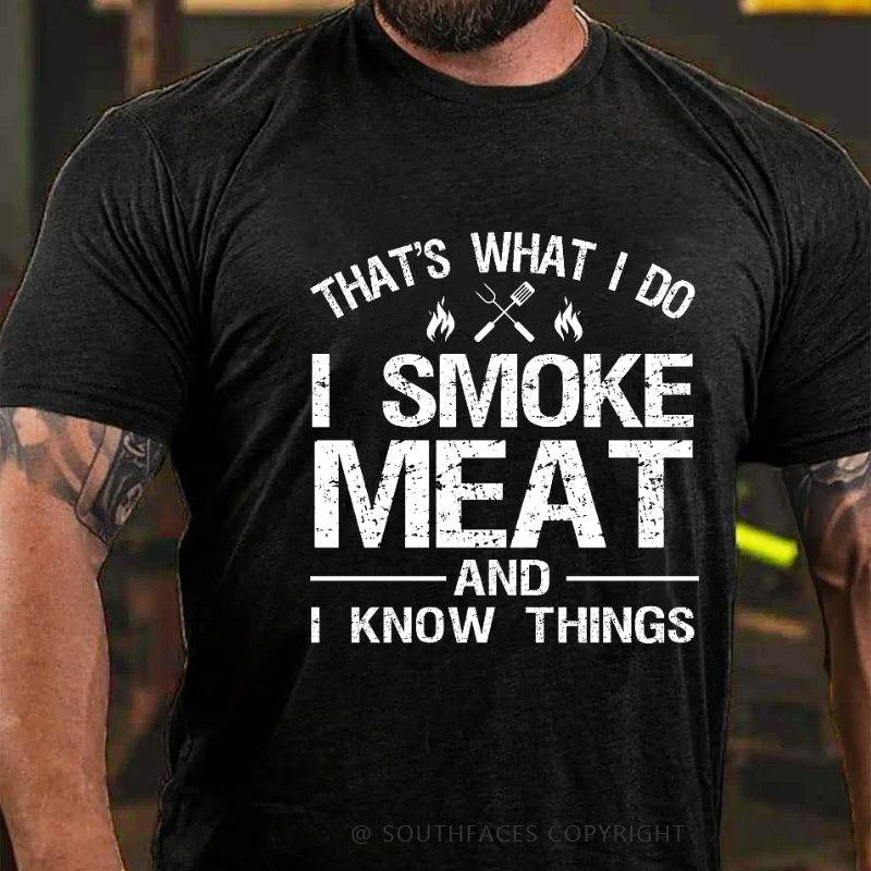 That's What I Do I Smoke Meat And I Know Things T-shirt