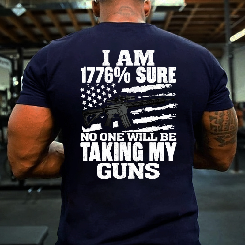 I Am 1776% Sure No One Will Be Taking My Guns With USA Flag Print T-shirt