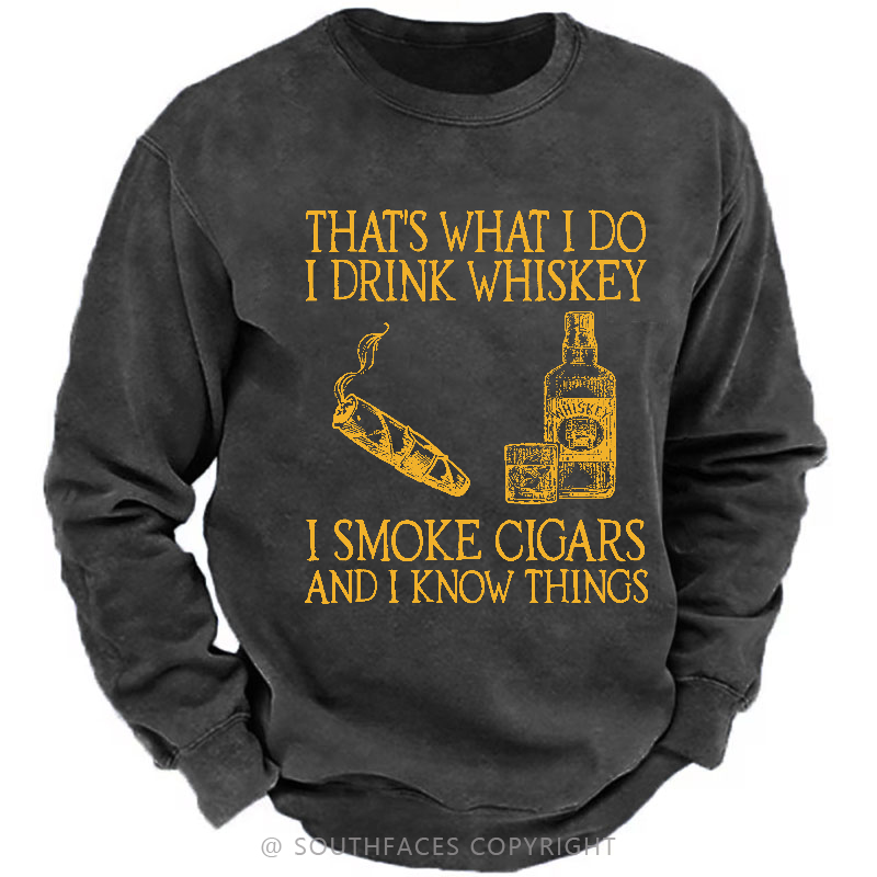 That's What I Do I Drink Whiskey I Smoke Cigars And I Know Things Sweatshirt