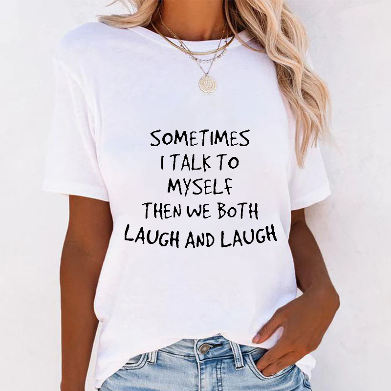Sometimes I Talk To Myself Then We Both Laugh And Laugh T-shirt