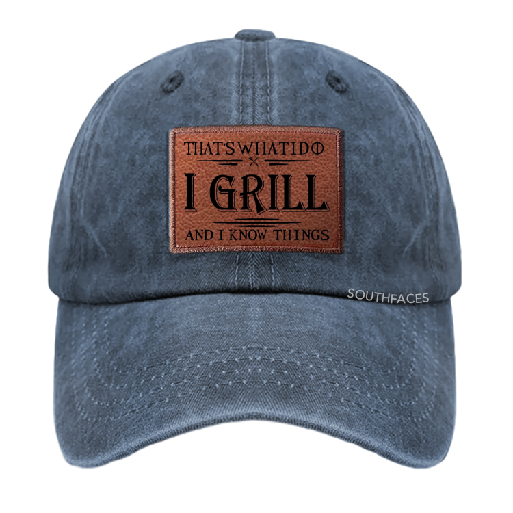 That's What I Do I Grill And I Know Things Leather Patch Cap