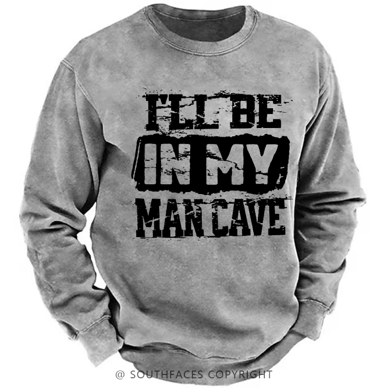 I'll Be In My Man Cave Funny Men's Sweatshirt