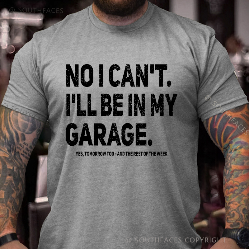 No I Can't I'll Be In My Garage Yes Tomorrow Too And The Rest Of The Week T-shirt