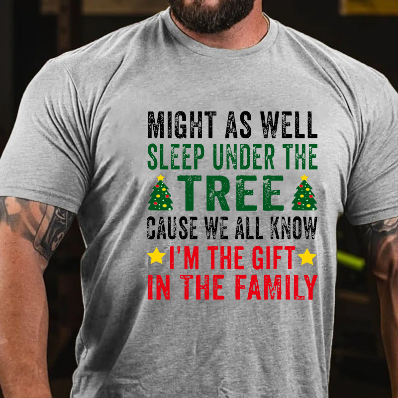 Might As Well Sleep Under The Tree Cause We All Know I'm The Gift In The Family T-shirt