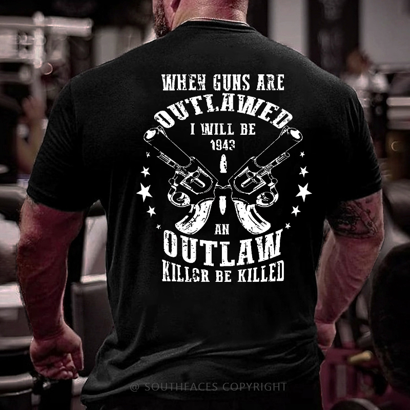 When Guns Are Outlawed I Will Be An Outlaw Killer Be Killed Sarcastic Men's T-shirt