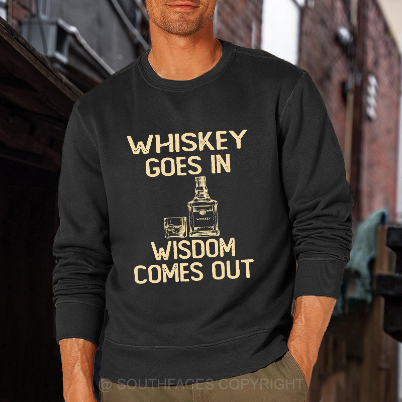Whiskey Goes In Wisdom Comes Out Sweatshirt