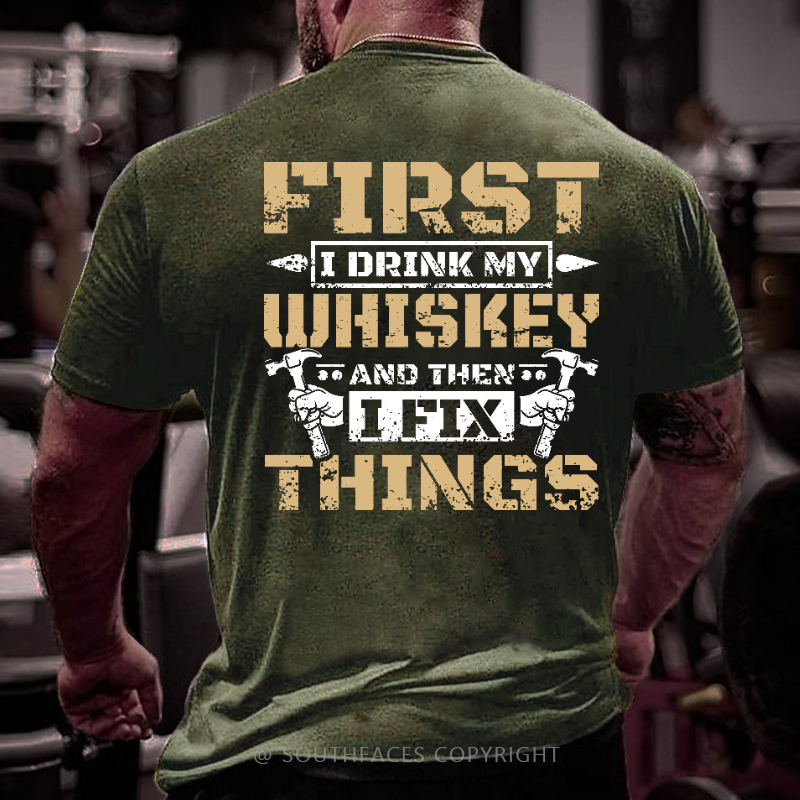 First I Drink My Whiskey And Then I Fix Things Funny Men's T-shirt