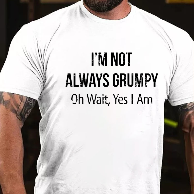 I'm Not Always Grumpy Oh Wait Yes I Am T-shirt