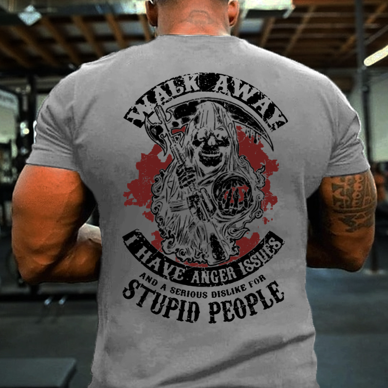 Walk Away I Have Anger Issues And A Serious Dislike For Stupid People T-shirt
