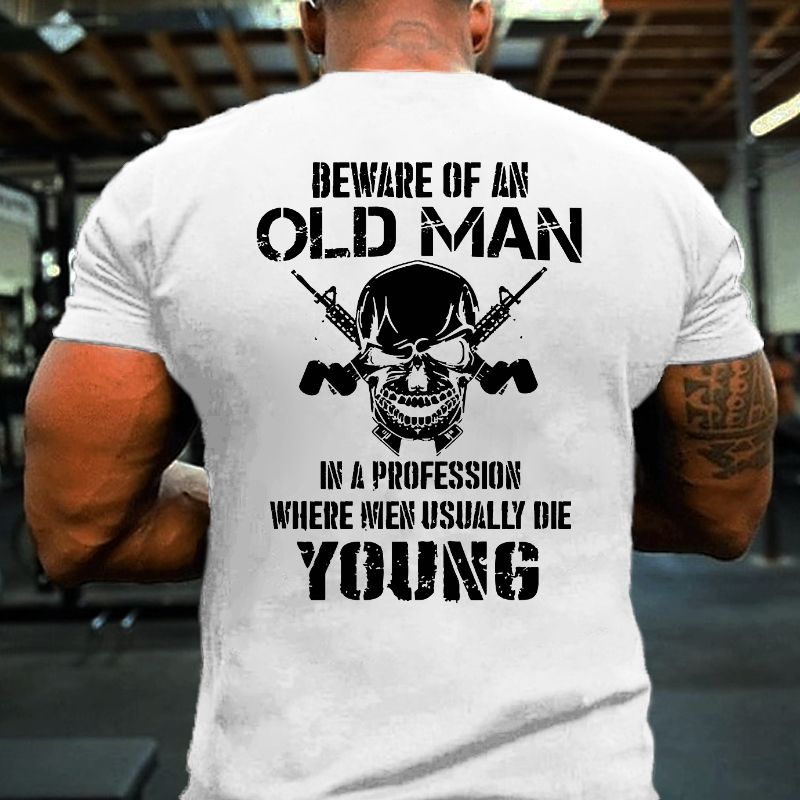 Beware Of An Old Man In A Profession Where Men Usually Die Young T-shirt