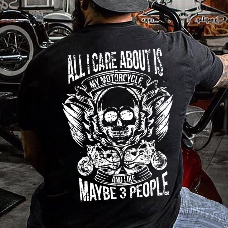 All I Care About Is My Motorcycle And Like Maybe 3 People T-shirt