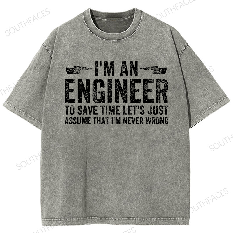 I'm An Engineer To Save Time Let's Just Assume That I'm Never Wrong Washed T-Shirt