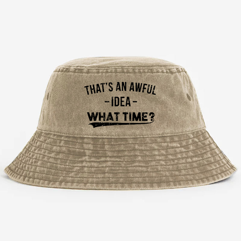 That's an Awful Idea What Time Bucket Hat