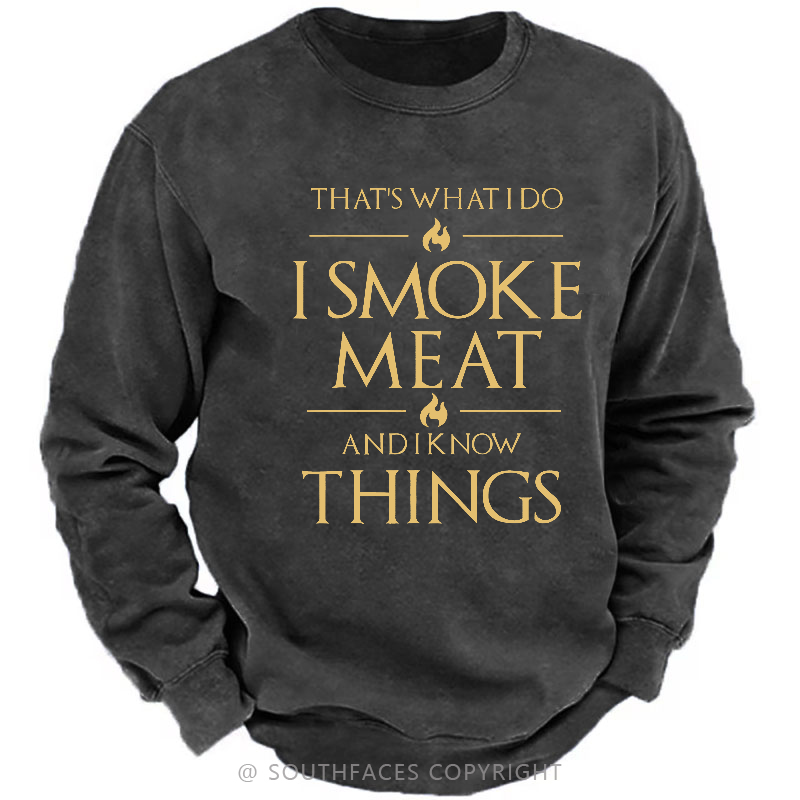 That's What I Do I Smoke Meat And I Know Things Sweatshirt