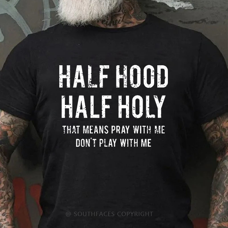 Half Hood Half Holy That Means Pray With Me Don't Play With Me Men's T-shirt