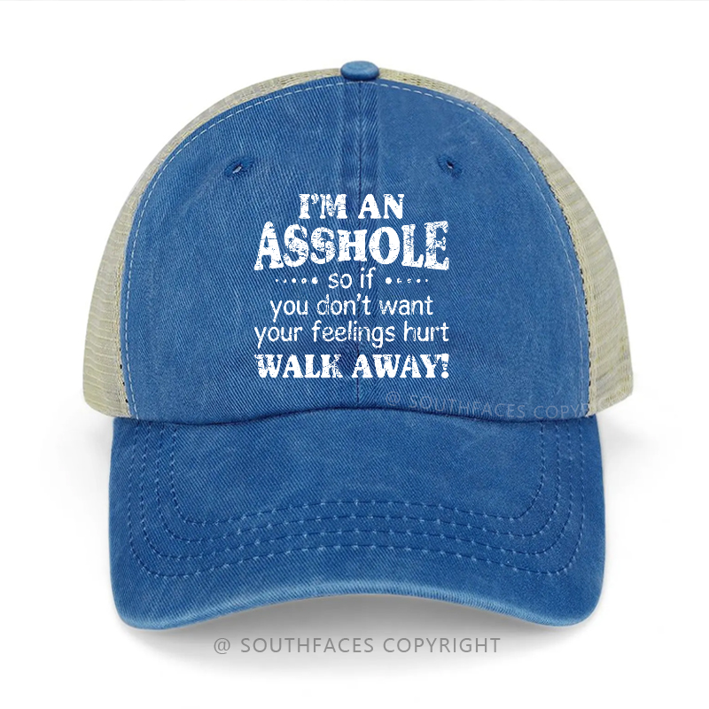I'm An Asshole So If You Don't Want Your Feelings Hurt Walk Away Trucker Cap