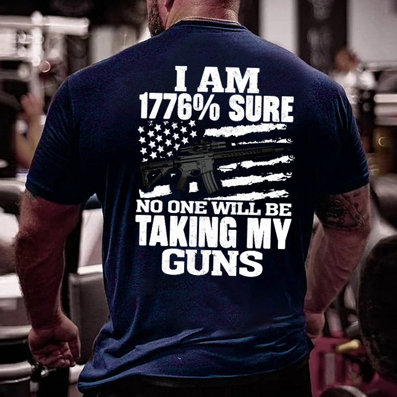 I Am 1776% Sure No One Will Be Taking My Guns With USA Flag Print T-shirt