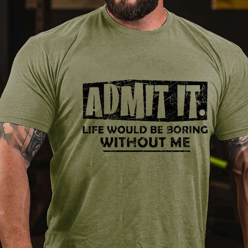 Admit It Life Would Be Boring Without Me New Design Print T-shirt