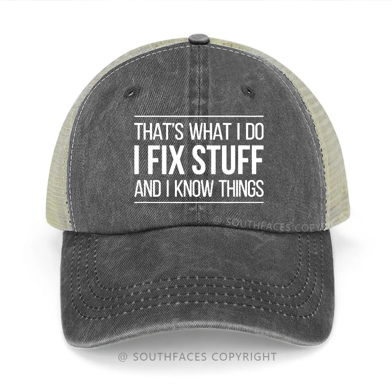 That's What I Do I Fix Stuff And I Know Things Trucker Cap