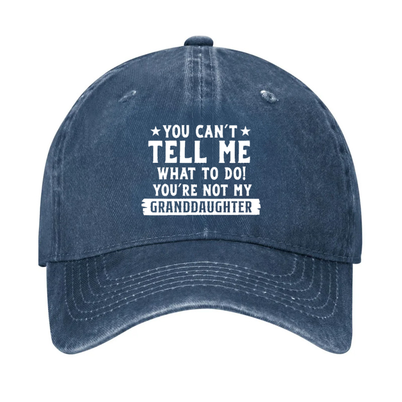 You Can't Tell Me What To Do You Are Not My Granddaughter Hat