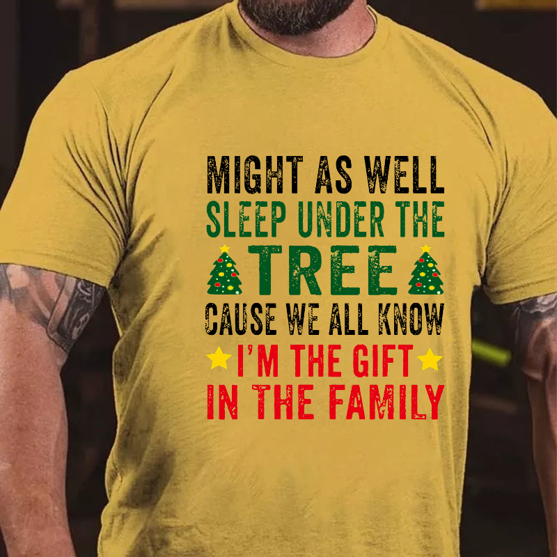 Might As Well Sleep Under The Tree Cause We All Know I'm The Gift In The Family T-shirt