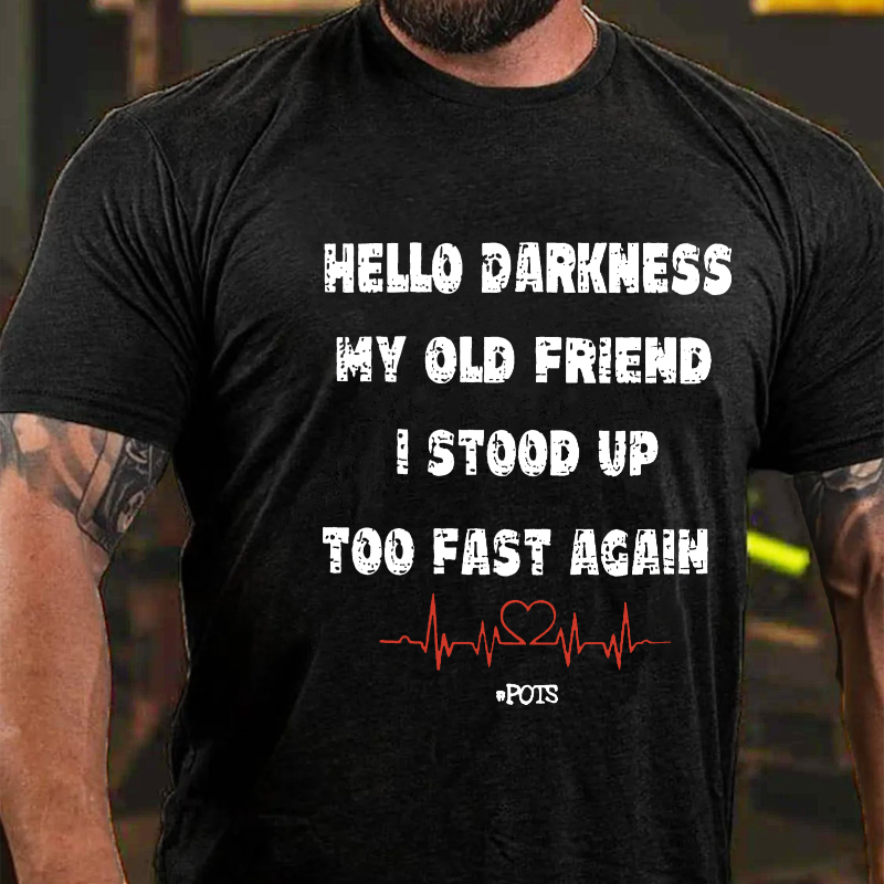 Hello Darkness My Old Friend I Stood Up Too Fast Again Funny Gift T-shirt