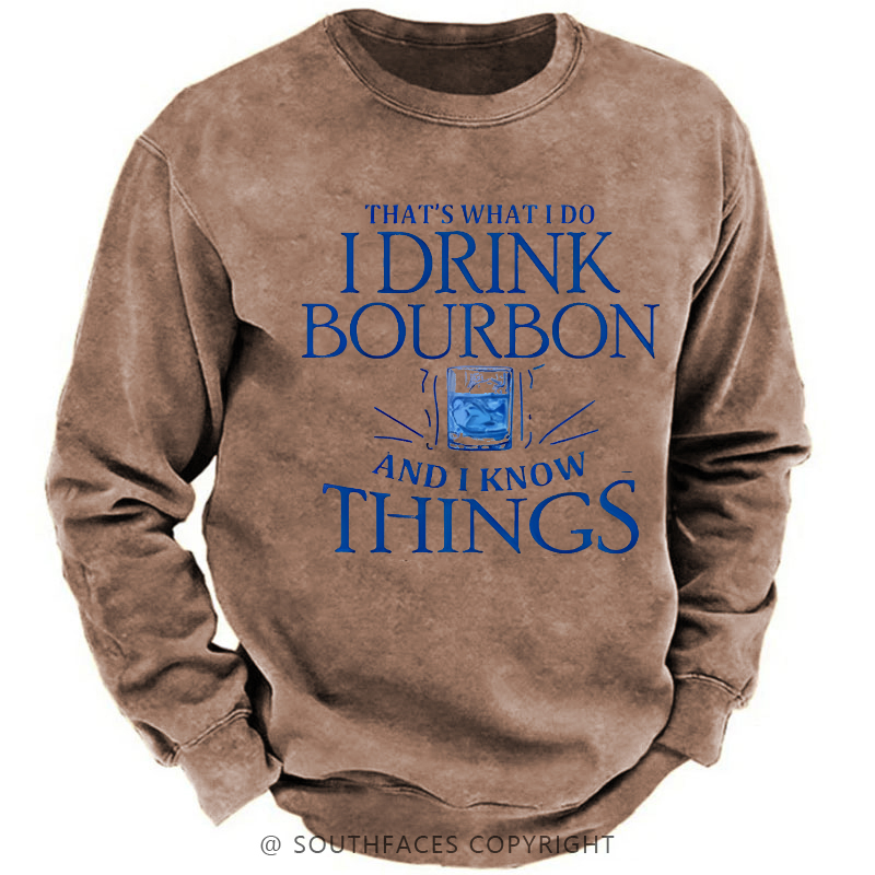 That's What Do I Drink Bourbon And I Know Things Sweatshirt