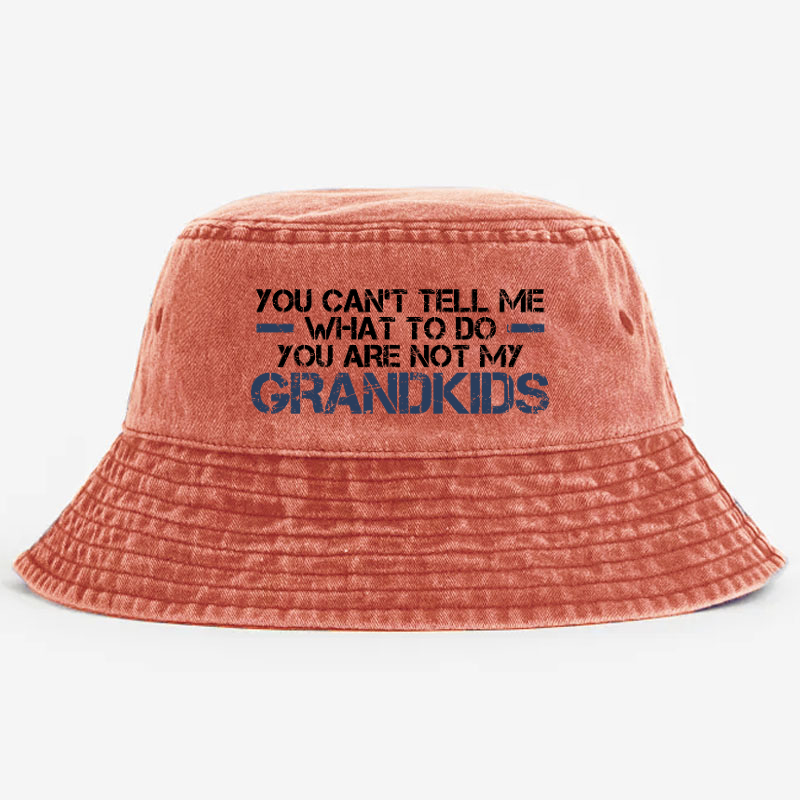 You Can't Tell Me What To Do You're Not My Grandkids Bucket Hat