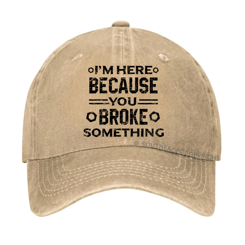 I'm Here Because You Broke Something Funny Hat
