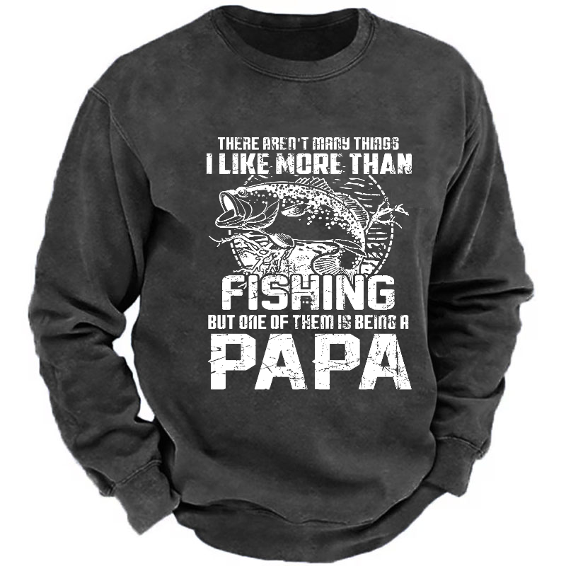 There Aren't Mary Things I Like More Than Fishing But One Of Them Is Being A Papa Sweatshirt