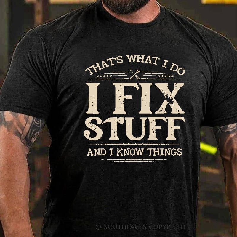 That's What I Do I Fix Stuff And I Know Things T-shirt