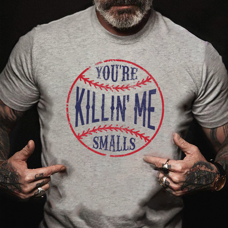 You're Killin Me Smalls T-shirt