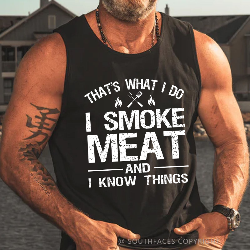 That's What I Do I Smoke Meat And I Know Things Tank Top