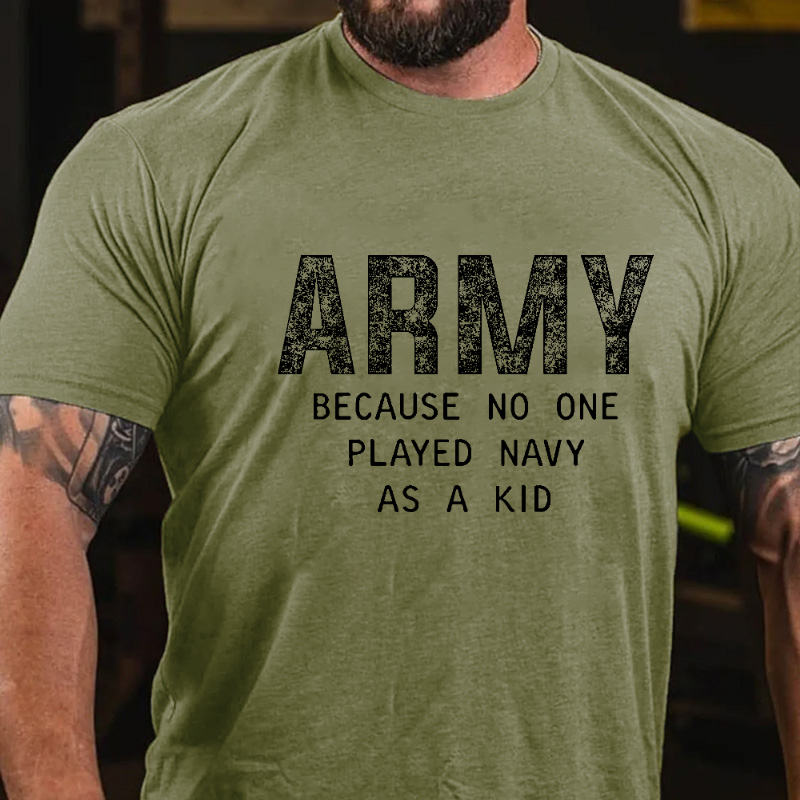 Army Because No One Played Navy As A Kid Funny Veteran T-shirt
