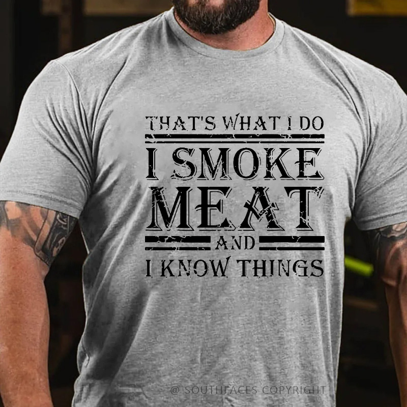 That's What I Do I Smoke Meat And I Know Things T-shirt