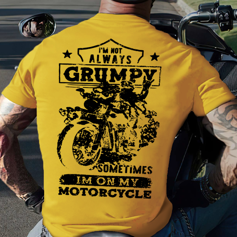 I'm Not Always Grumpy Sometimes I'm On My Motorcycle Funny T-shirt