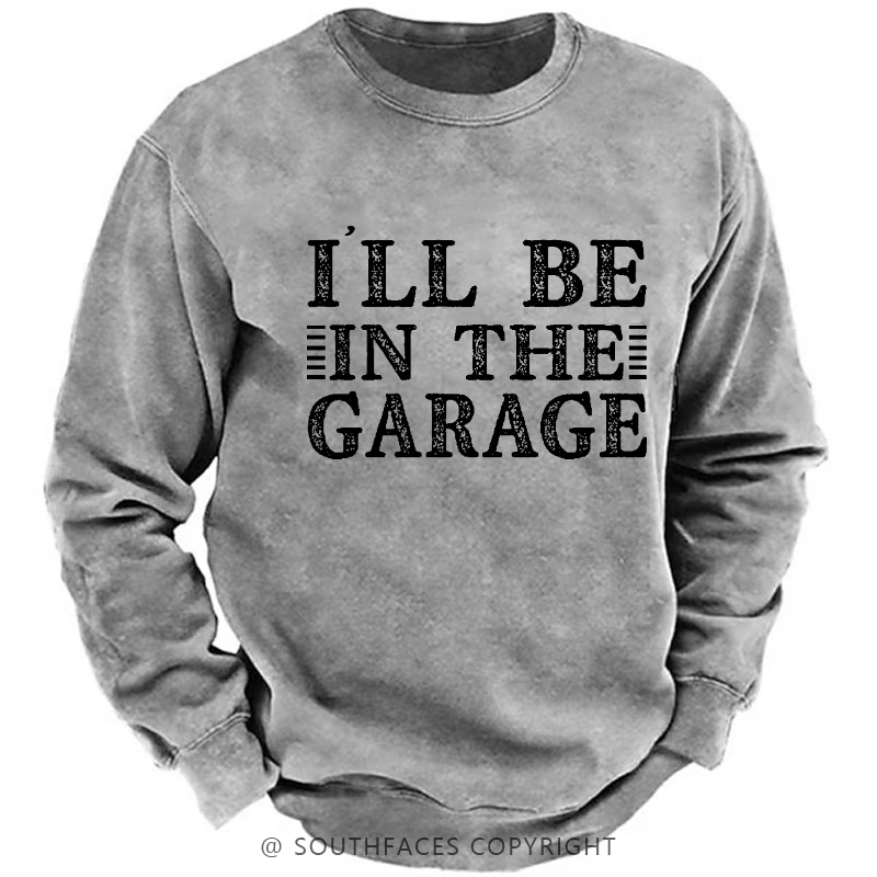 I'll Be In The Garage Sweatshirt