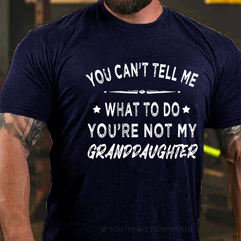 You Can't Tell Me What To Do You Are Not My Granddaughter Men's T-shirt