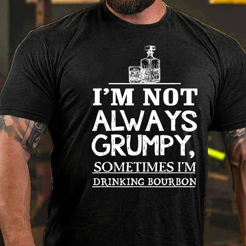I'm Not Always Grumpy Sometimes I'm Drinking Bourbon T-shirt