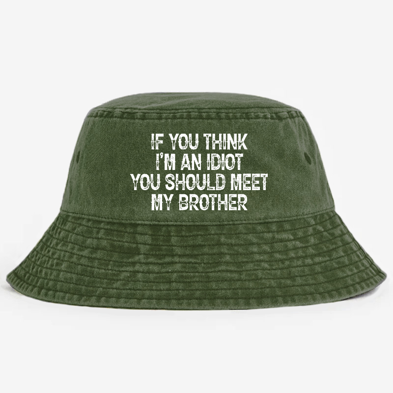 If You Think I'm An Idiot You Should Meet My Brother Bucket Hat