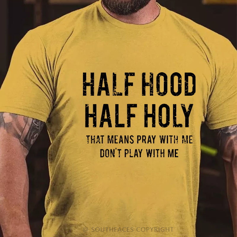 Half Hood Half Holy That Means Pray With Me Don't Play With Me Men's T-shirt