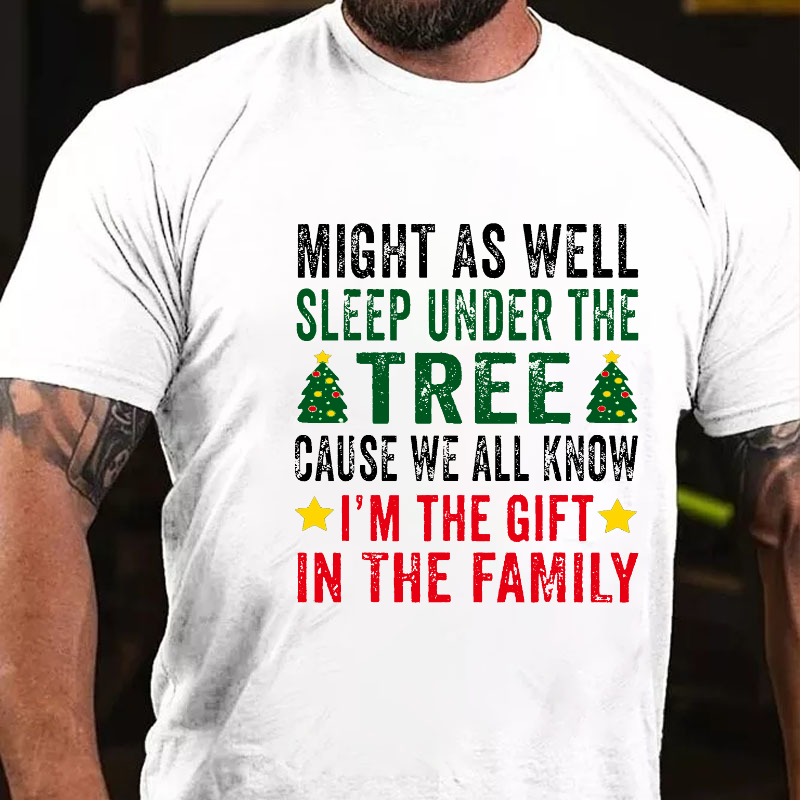 Might As Well Sleep Under The Tree Cause We All Know I'm The Gift In The Family T-shirt