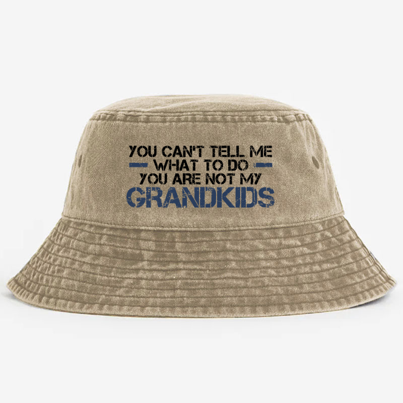 You Can't Tell Me What To Do You're Not My Grandkids Bucket Hat