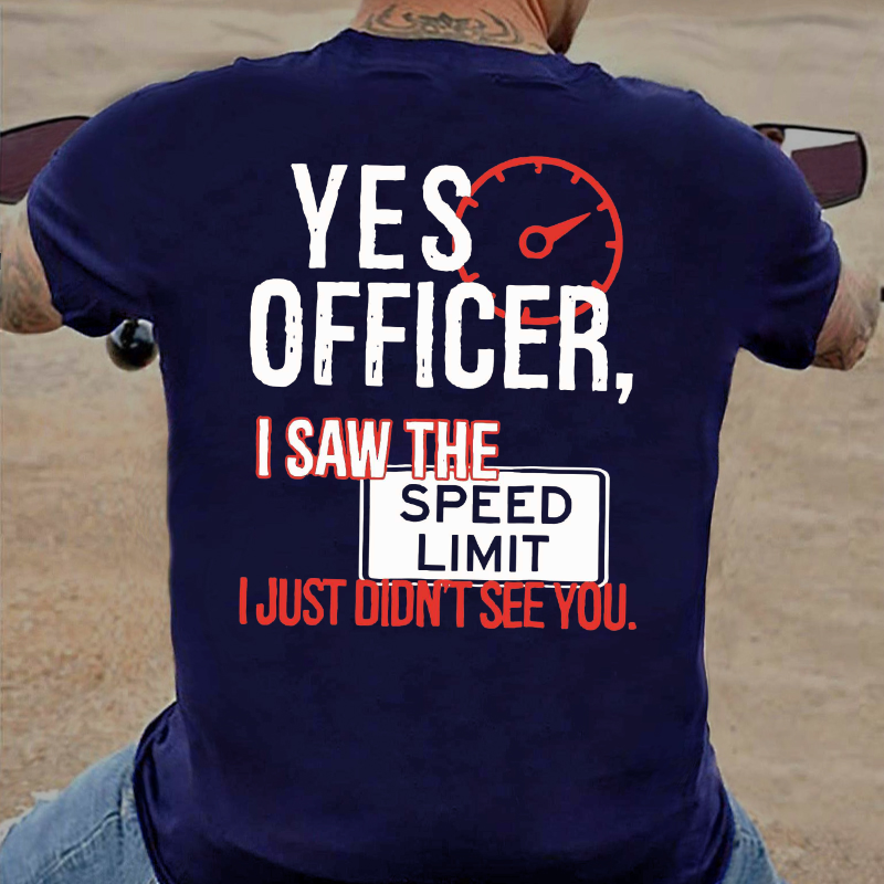 Yes Officer I Saw the Speed Limit I Just Didn't See You T-shirt